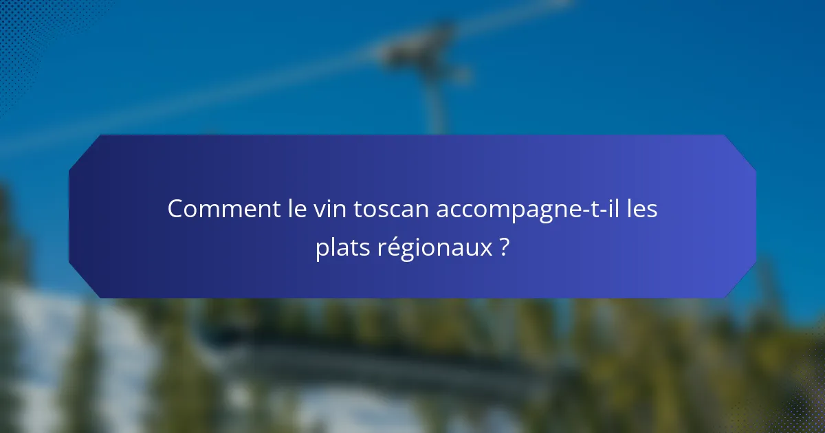 Comment le vin toscan accompagne-t-il les plats régionaux ?