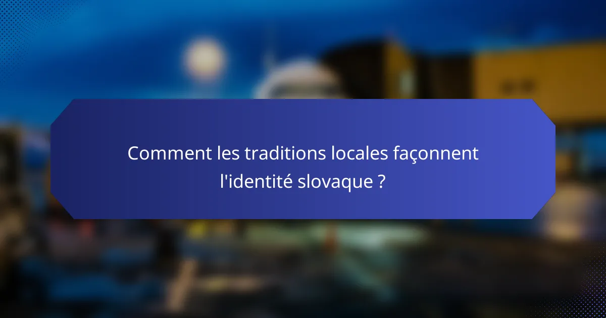 Comment les traditions locales façonnent l'identité slovaque ?