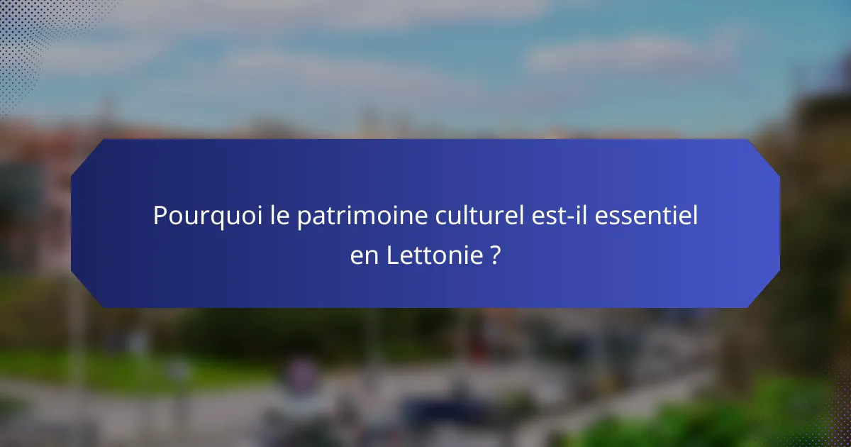 Pourquoi le patrimoine culturel est-il essentiel en Lettonie ?