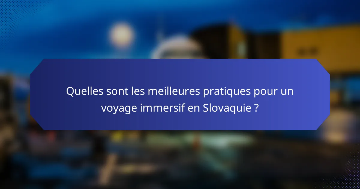 Quelles sont les meilleures pratiques pour un voyage immersif en Slovaquie ?