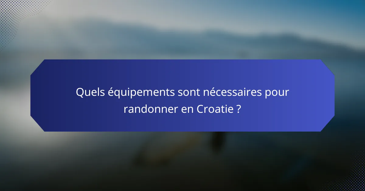 Quels équipements sont nécessaires pour randonner en Croatie ?