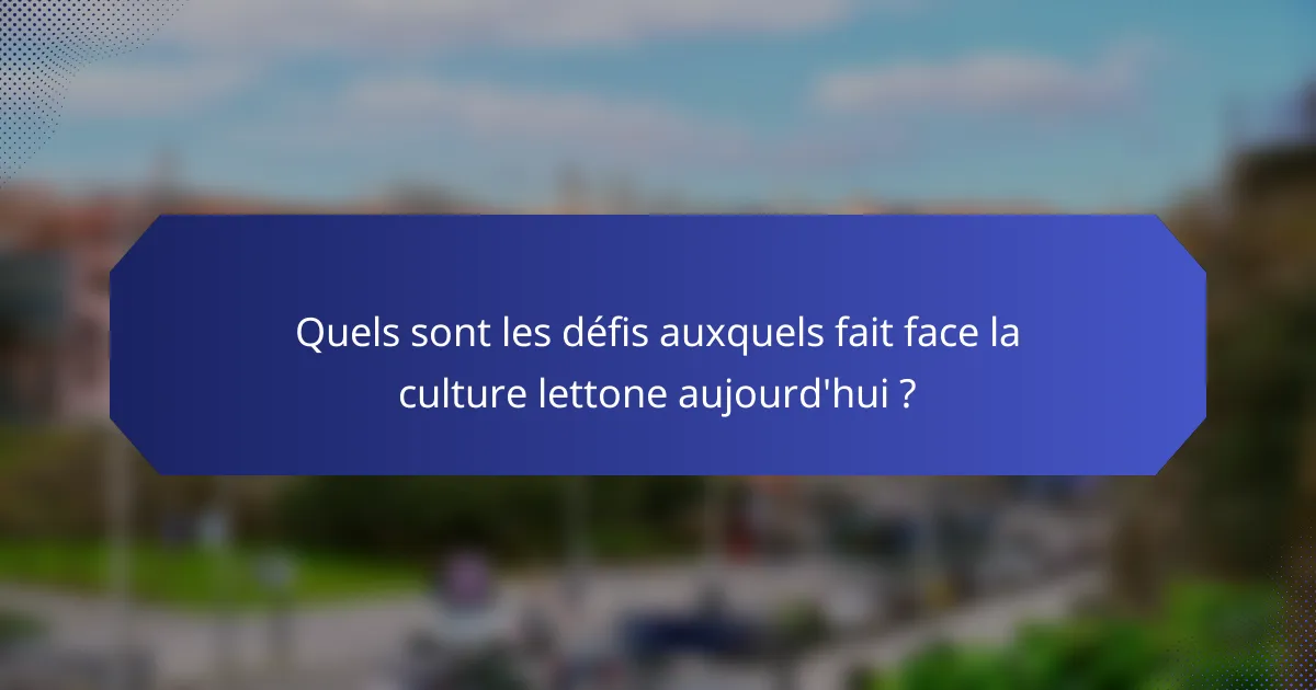 Quels sont les défis auxquels fait face la culture lettone aujourd'hui ?